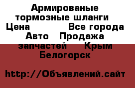 Армированые тормозные шланги › Цена ­ 5 000 - Все города Авто » Продажа запчастей   . Крым,Белогорск